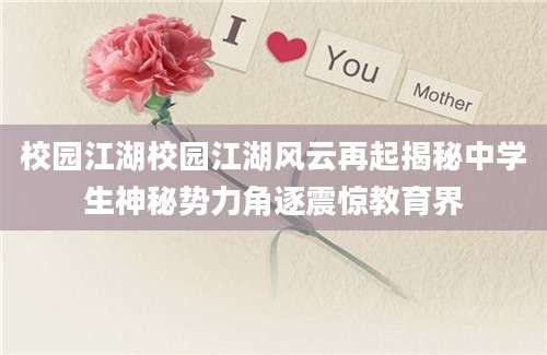 校园江湖校园江湖风云再起揭秘中学生神秘势力角逐震惊教育界
