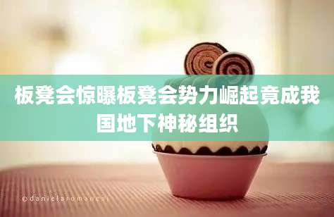 板凳会惊曝板凳会势力崛起竟成我国地下神秘组织
