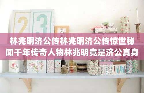 林兆明济公传林兆明济公传惊世秘闻千年传奇人物林兆明竟是济公真身