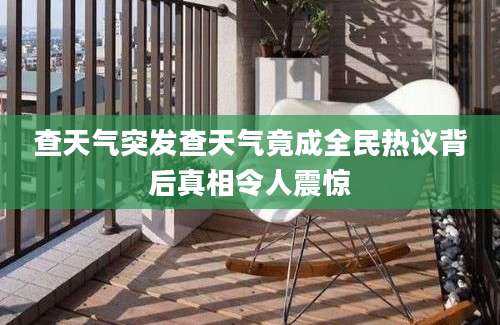 查天气突发查天气竟成全民热议背后真相令人震惊