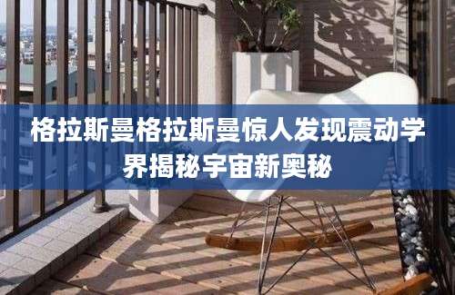 格拉斯曼格拉斯曼惊人发现震动学界揭秘宇宙新奥秘