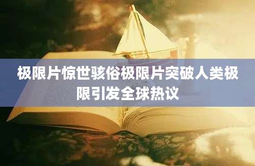 极限片惊世骇俗极限片突破人类极限引发全球热议