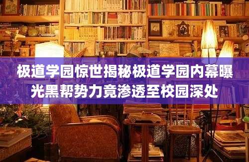 极道学园惊世揭秘极道学园内幕曝光黑帮势力竟渗透至校园深处